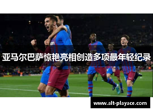 亚马尔巴萨惊艳亮相创造多项最年轻纪录