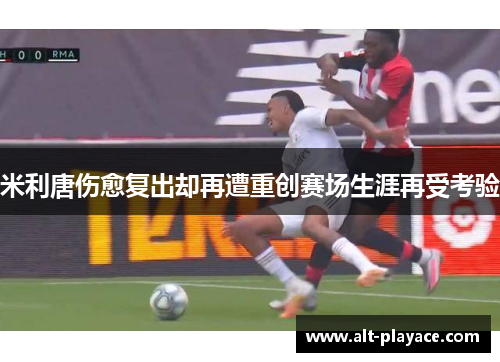 米利唐伤愈复出却再遭重创赛场生涯再受考验