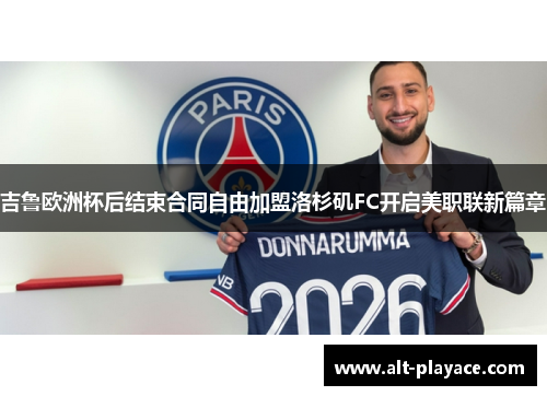 吉鲁欧洲杯后结束合同自由加盟洛杉矶FC开启美职联新篇章